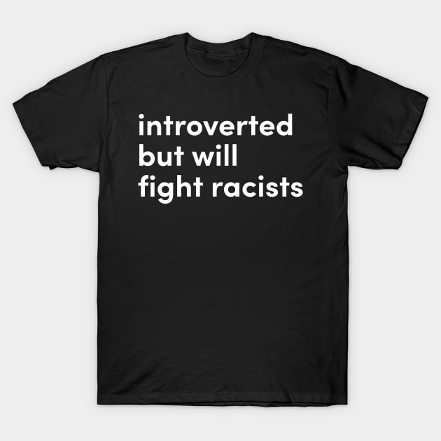 introverted but will fight racists T-Shirt by Eugene and Jonnie Tee's